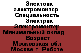 Электоик,электромонтер. › Специальность ­ Электрик,Электромонтер › Минимальный оклад ­ 35 000 › Возраст ­ 34 - Московская обл., Москва г. Работа » Резюме   . Московская обл.